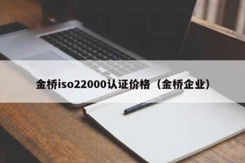 金桥iso22000认证价格（金桥企业）