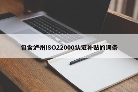 包含泸州ISO22000认证补贴的词条