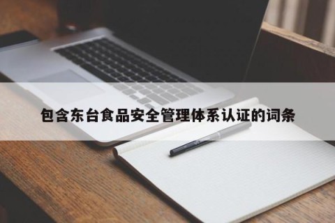 包含东台食品安全管理体系认证的词条