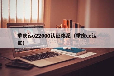 重庆iso22000认证体系（重庆ce认证）