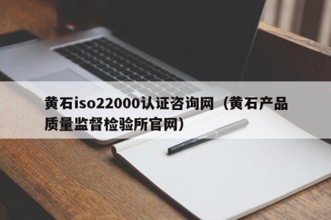 黄石iso22000认证咨询网（黄石产品质量监督检验所官网）