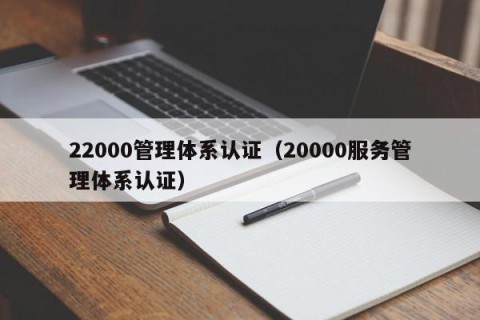 22000管理体系认证（20000服务管理体系认证）