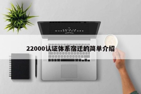 22000认证体系宿迁的简单介绍