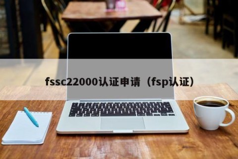 fssc22000认证申请（fsp认证）