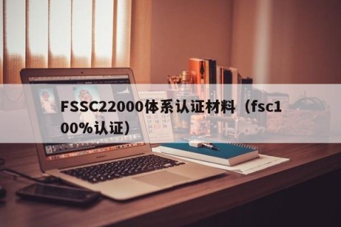 FSSC22000体系认证材料（fsc100%认证）