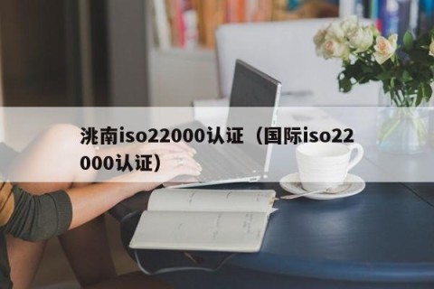 洮南iso22000认证（国际iso22000认证）
