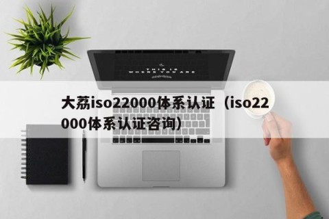 大荔iso22000体系认证（iso22000体系认证咨询）