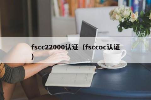 fscc22000认证（fsccoc认证）