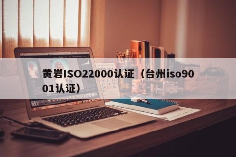 黄岩ISO22000认证（台州iso9001认证）