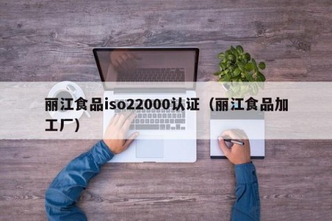 丽江食品iso22000认证（丽江食品加工厂）