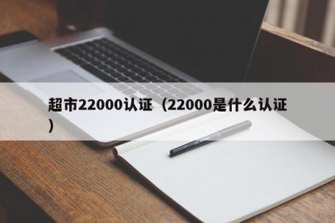 超市22000认证（22000是什么认证）