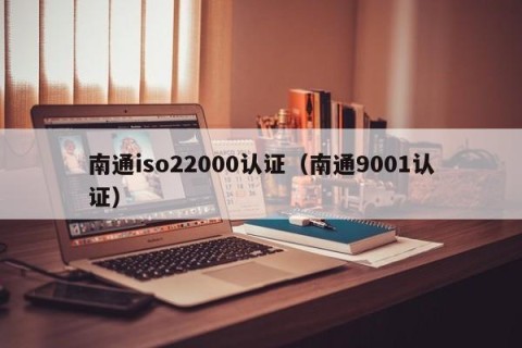 南通iso22000认证（南通9001认证）