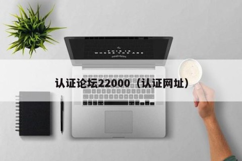 认证论坛22000（认证网址）