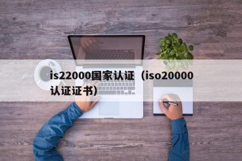 is22000国家认证（iso20000认证证书）