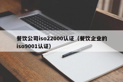 餐饮公司iso22000认证（餐饮企业的iso9001认证）