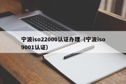 宁波iso22000认证办理（宁波iso9001认证）