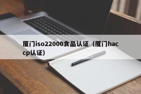 厦门iso22000食品认证（厦门haccp认证）