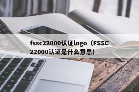 fssc22000认证logo（FSSC22000认证是什么意思）