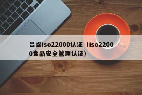 吕梁iso22000认证（iso22000食品安全管理认证）